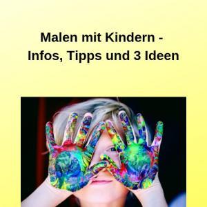 Malen mit Kindern - Infos, Tipps und 3 Ideen