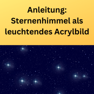 Anleitung Sternenhimmel als leuchtendes Acrylbild