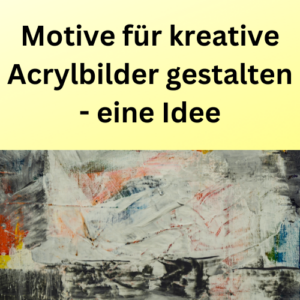 Motive für kreative Acrylbilder gestalten - eine Idee