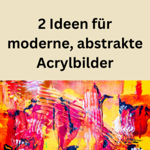 2 Ideen für moderne, abstrakte Acrylbilder