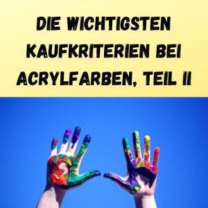 Die wichtigsten Kaufkriterien bei Acrylfarben, Teil II