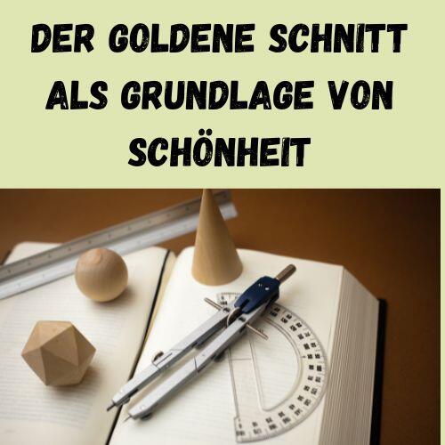 Der Goldene Schnitt als Grundlage von Schönheit